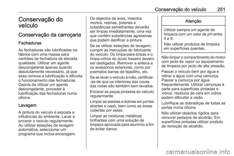 OPEL GRANDLAND X 2019.75  Manual de Instruções (in Portugues) Conservação do veículo251Conservação do
veículo
Conservação da carroçaria
Fechaduras
As fechaduras são lubrificadas na
fábrica com uma massa para
canhões de fechadura de elevada
qualidade.
