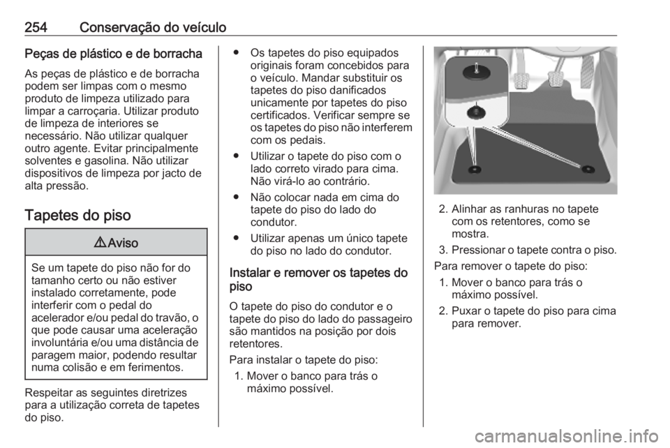 OPEL GRANDLAND X 2019.75  Manual de Instruções (in Portugues) 254Conservação do veículoPeças de plástico e de borrachaAs peças de plástico e de borracha
podem ser limpas com o mesmo
produto de limpeza utilizado para
limpar a carroçaria. Utilizar produto
