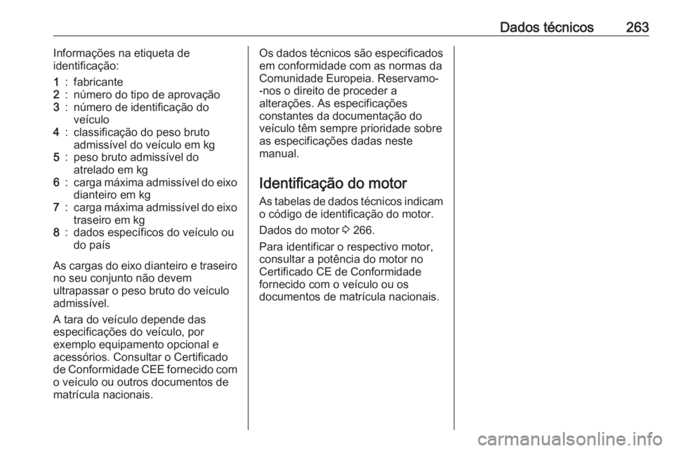 OPEL GRANDLAND X 2019.75  Manual de Instruções (in Portugues) Dados técnicos263Informações na etiqueta de
identificação:1:fabricante2:número do tipo de aprovação3:número de identificação do
veículo4:classificação do peso bruto
admissível do veícu