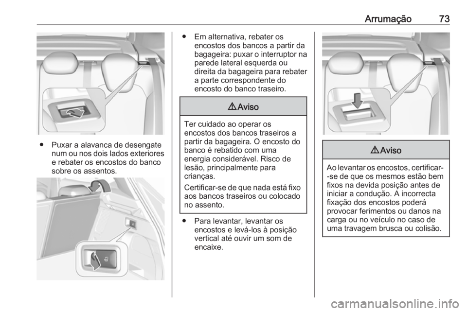 OPEL GRANDLAND X 2019.75  Manual de Instruções (in Portugues) Arrumação73
● Puxar a alavanca de desengatenum ou nos dois lados exteriores
e rebater os encostos do banco
sobre os assentos.
● Em alternativa, rebater os encostos dos bancos a partir dabagageir