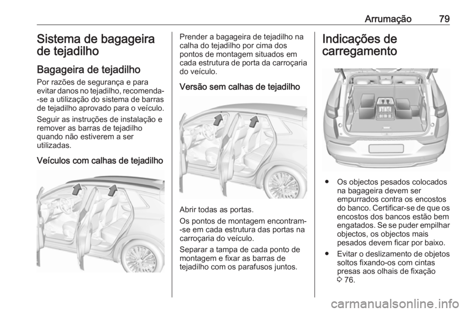 OPEL GRANDLAND X 2019.75 Manual de Instruções (in Portugues) Arrumação79Sistema de bagageira
de tejadilho
Bagageira de tejadilho Por razões de segurança e para
evitar danos no tejadilho, recomenda-
-se a utilização do sistema de barras
de tejadilho aprova OPEL GRANDLAND X 2019.75 Manual de Instruções (in Portugues) Arrumação79Sistema de bagageira
de tejadilho
Bagageira de tejadilho Por razões de segurança e para
evitar danos no tejadilho, recomenda-
-se a utilização do sistema de barras
de tejadilho aprova