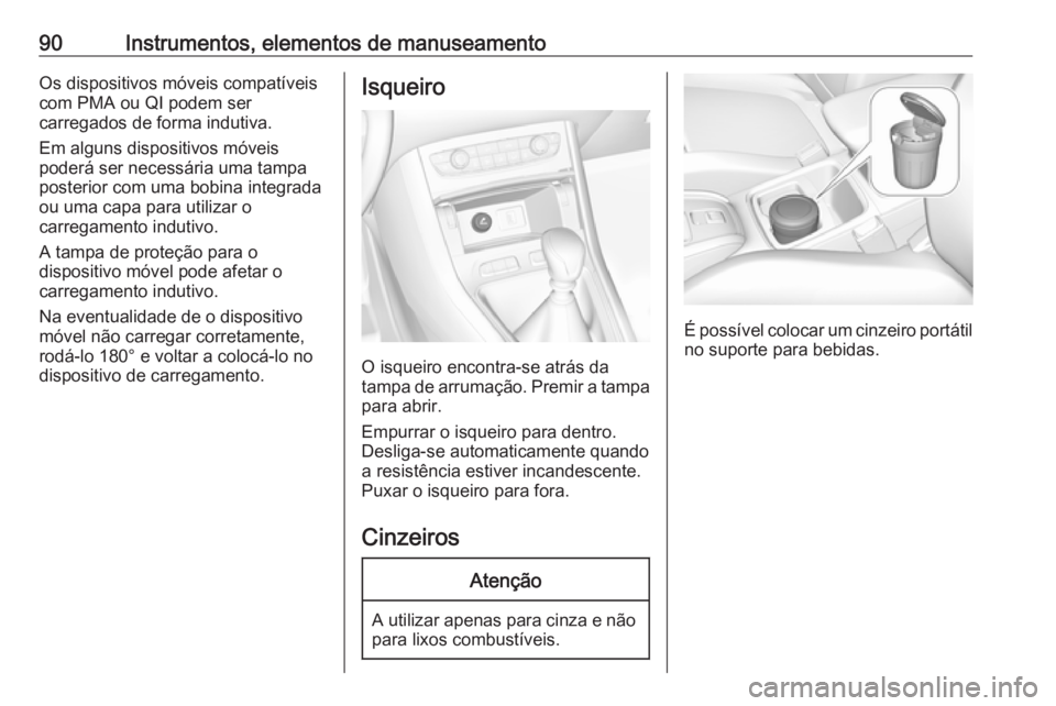OPEL GRANDLAND X 2019.75  Manual de Instruções (in Portugues) 90Instrumentos, elementos de manuseamentoOs dispositivos móveis compatíveis
com PMA ou QI podem ser
carregados de forma indutiva.
Em alguns dispositivos móveis
poderá ser necessária uma tampa
pos