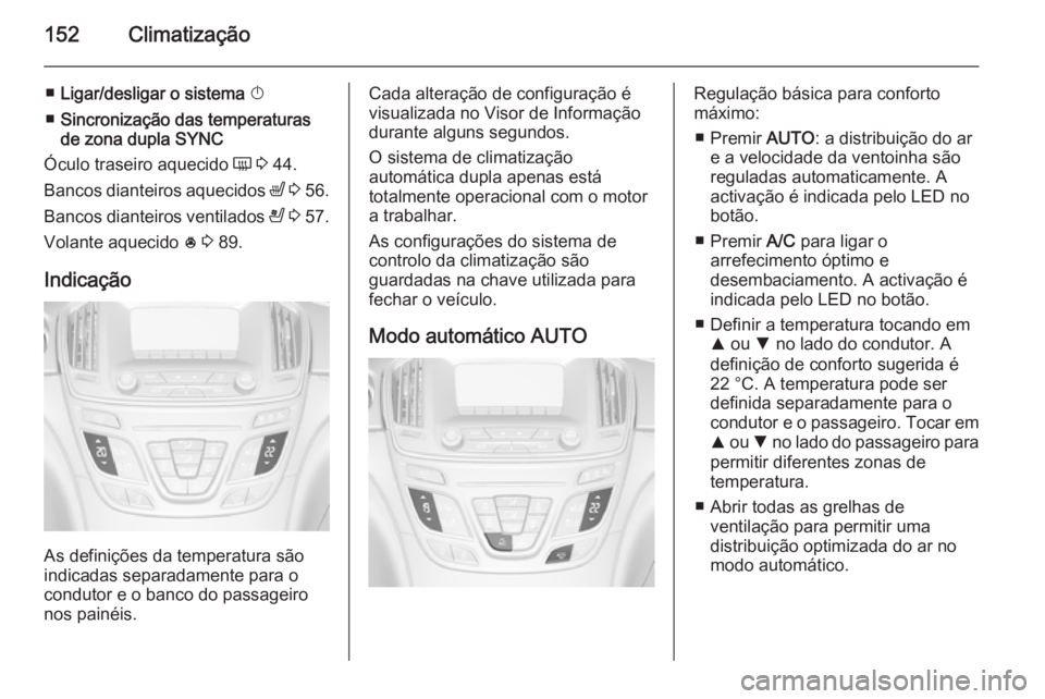 OPEL INSIGNIA 2014  Manual de Instruções (in Portugues) 152Climatização
■Ligar/desligar o sistema  X
■ Sincronização das temperaturas
de zona dupla  SYNC
Óculo traseiro aquecido  Ü 3  44.
Bancos dianteiros aquecidos  ß 3  56.
Bancos dianteiros v