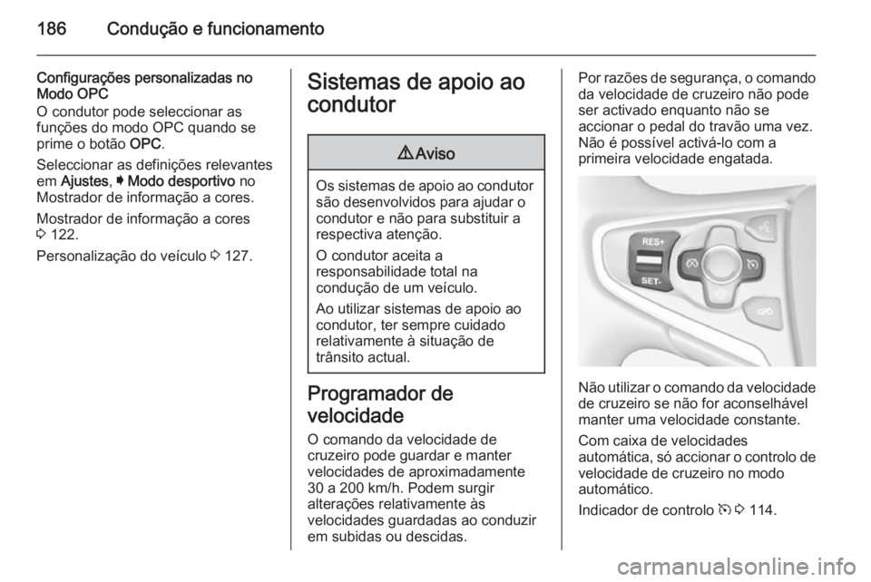 OPEL INSIGNIA 2014  Manual de Instruções (in Portugues) 186Condução e funcionamento
Configurações personalizadas no
Modo OPC
O condutor pode seleccionar as
funções do modo OPC quando se
prime o botão  OPC.
Seleccionar as definições relevantes
em  