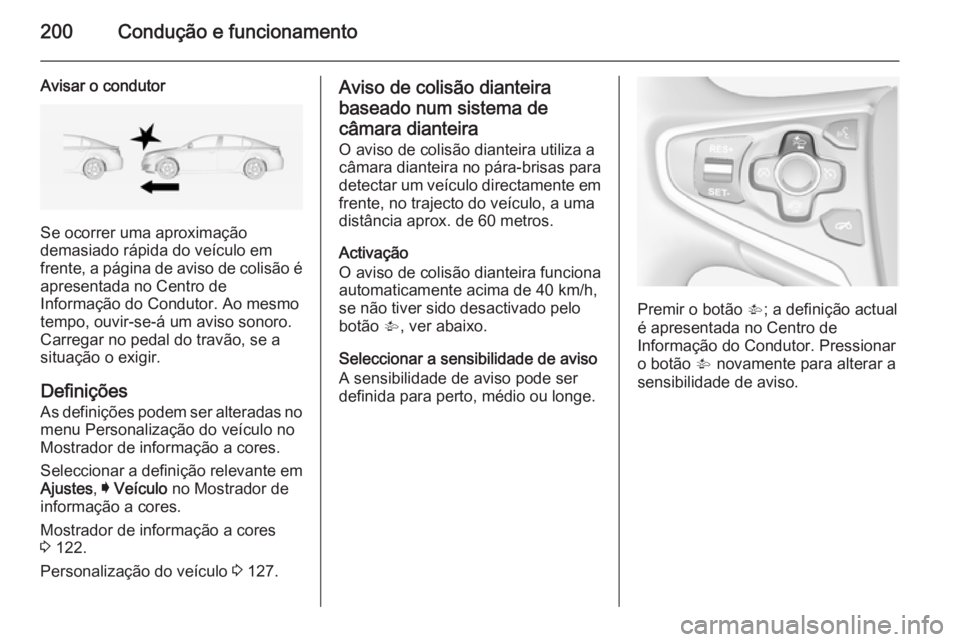 OPEL INSIGNIA 2014  Manual de Instruções (in Portugues) 200Condução e funcionamento
Avisar o condutor
Se ocorrer uma aproximação
demasiado rápida do veículo em frente, a página de aviso de colisão é apresentada no Centro de
Informação do Conduto