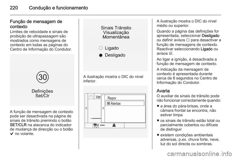 OPEL INSIGNIA 2014  Manual de Instruções (in Portugues) 220Condução e funcionamento
Função de mensagem de
contexto
Limites de velocidade e sinais de
proibição de ultrapassagem são
mostrados como mensagens de
contexto em todas as páginas do
Centro d
