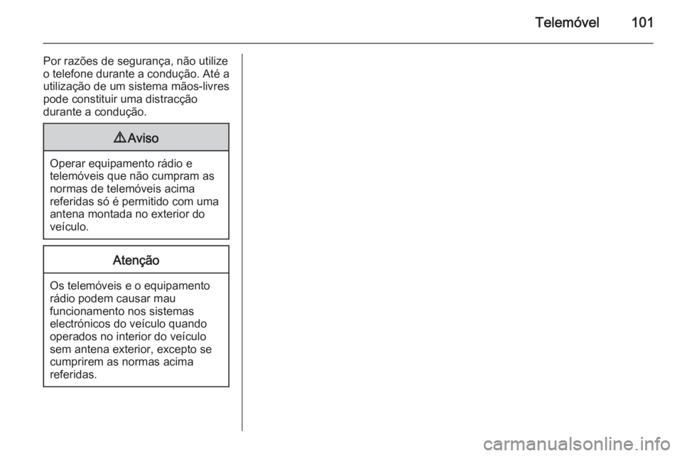 OPEL INSIGNIA 2014.5  Manual de Informação e Lazer (in Portugues) Telemóvel101
Por razões de segurança, não utilize
o telefone durante a condução. Até a
utilização de um sistema mãos-livres
pode constituir uma distracção
durante a condução.9 Aviso
Oper
