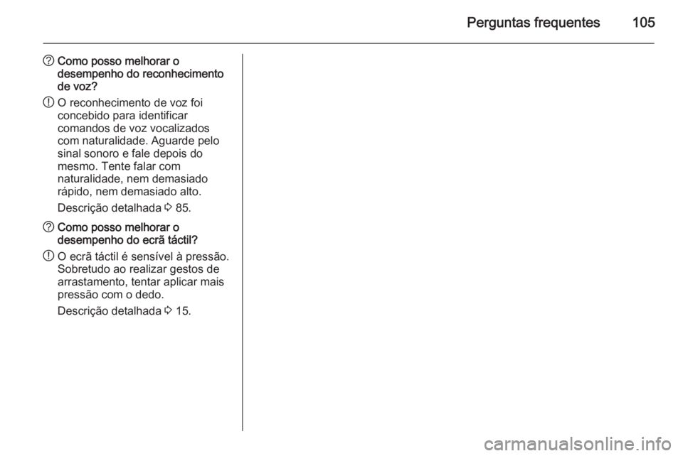 OPEL INSIGNIA 2014.5  Manual de Informação e Lazer (in Portugues) Perguntas frequentes105
?Como posso melhorar o
desempenho do reconhecimento
de voz?
! O reconhecimento de voz foi
concebido para identificar
comandos de voz vocalizados
com naturalidade. Aguarde pelo

