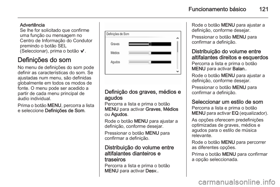 OPEL INSIGNIA 2014.5  Manual de Informação e Lazer (in Portugues) Funcionamento básico121
Advertência
Se lhe for solicitado que confirme
uma função ou mensagem no
Centro de Informação do Condutor
premindo o botão SEL
(Seleccionar), prima o botão  9.
Definiç