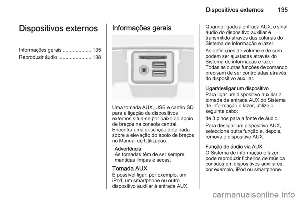 OPEL INSIGNIA 2014.5  Manual de Informação e Lazer (in Portugues) Dispositivos externos135Dispositivos externosInformações gerais....................135
Reproduzir áudio .......................138Informações gerais
Uma tomada AUX, USB e cartão SD
para a ligaç