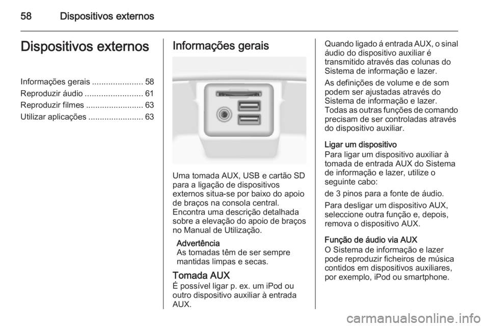 OPEL INSIGNIA 2014.5  Manual de Informação e Lazer (in Portugues) 58Dispositivos externosDispositivos externosInformações gerais......................58
Reproduzir áudio .........................61
Reproduzir filmes .........................63
Utilizar aplicaçõ