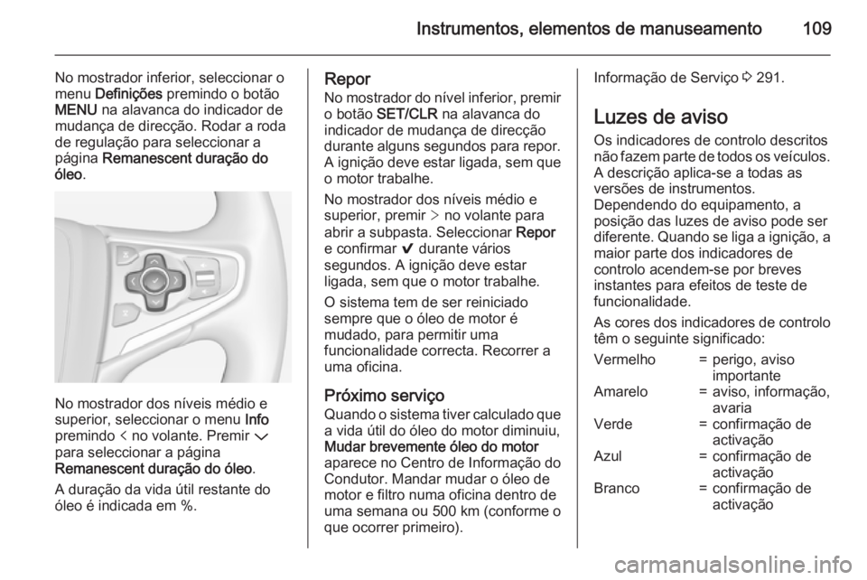 OPEL INSIGNIA 2015 Manual de Instruções (in Portugues) Instrumentos, elementos de manuseamento109
No mostrador inferior, seleccionar o
menu Definições premindo o botão
MENU na alavanca do indicador de
mudança de direcção. Rodar a roda
de regulaç OPEL INSIGNIA 2015 Manual de Instruções (in Portugues) Instrumentos, elementos de manuseamento109
No mostrador inferior, seleccionar o
menu Definições premindo o botão
MENU na alavanca do indicador de
mudança de direcção. Rodar a roda
de regulaç