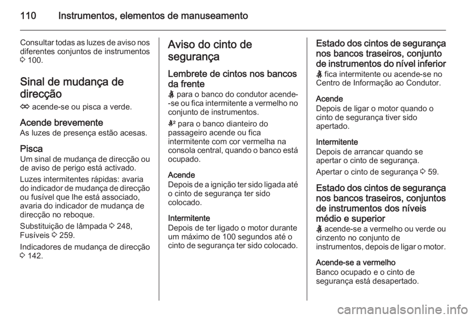 OPEL INSIGNIA 2015 Manual de Instruções (in Portugues) 110Instrumentos, elementos de manuseamento
Consultar todas as luzes de aviso nosdiferentes conjuntos de instrumentos
3 100.
Sinal de mudança de
direcção
O acende-se ou pisca a verde.
Acende breve OPEL INSIGNIA 2015 Manual de Instruções (in Portugues) 110Instrumentos, elementos de manuseamento
Consultar todas as luzes de aviso nosdiferentes conjuntos de instrumentos
3 100.
Sinal de mudança de
direcção
O acende-se ou pisca a verde.
Acende breve