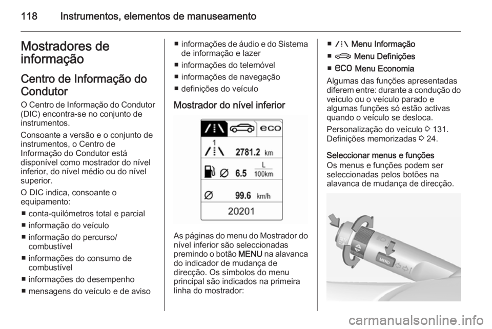 OPEL INSIGNIA 2015 Manual de Instruções (in Portugues) 118Instrumentos, elementos de manuseamentoMostradores de
informação
Centro de Informação do
Condutor O Centro de Informação do Condutor
(DIC) encontra-se no conjunto de
instrumentos.
Consoante a OPEL INSIGNIA 2015 Manual de Instruções (in Portugues) 118Instrumentos, elementos de manuseamentoMostradores de
informação
Centro de Informação do
Condutor O Centro de Informação do Condutor
(DIC) encontra-se no conjunto de
instrumentos.
Consoante a
