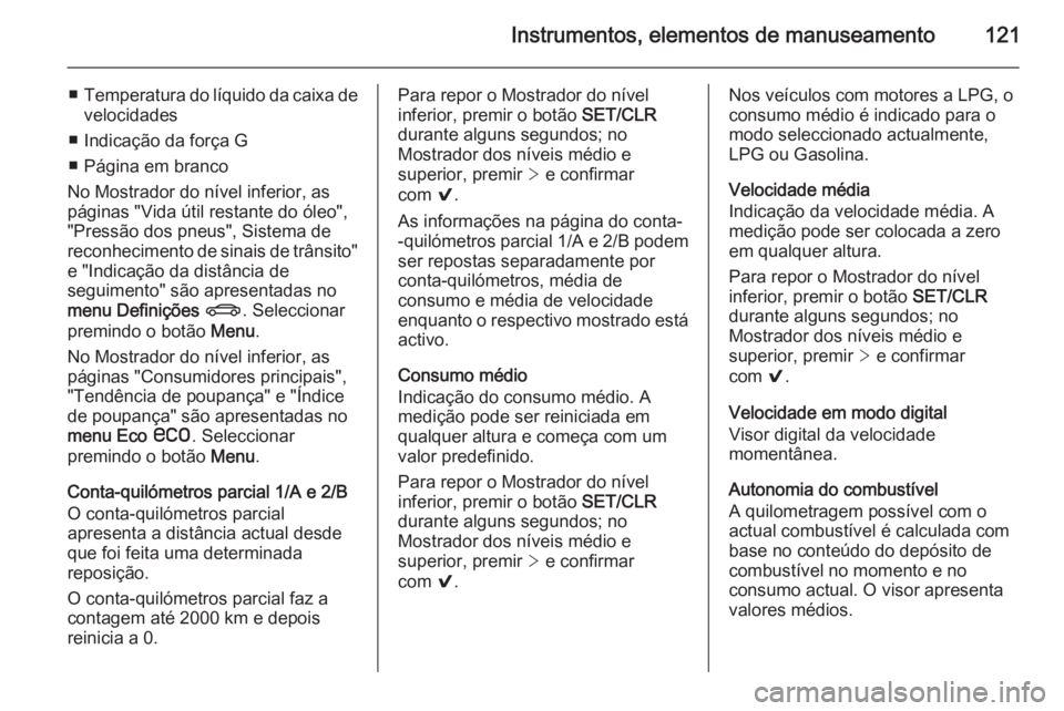 OPEL INSIGNIA 2015 Manual de Instruções (in Portugues) Instrumentos, elementos de manuseamento121
■Temperatura do líquido da caixa de
velocidades
■ Indicação da força G
■ Página em branco
No Mostrador do nível inferior, as
páginas "Vida OPEL INSIGNIA 2015 Manual de Instruções (in Portugues) Instrumentos, elementos de manuseamento121
■Temperatura do líquido da caixa de
velocidades
■ Indicação da força G
■ Página em branco
No Mostrador do nível inferior, as
páginas "Vida