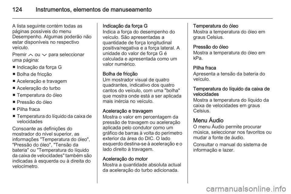 OPEL INSIGNIA 2015 Manual de Instruções (in Portugues) 124Instrumentos, elementos de manuseamento
A lista seguinte contém todas as
páginas possíveis do menu
Desempenho. Algumas poderão não estar disponíveis no respectivo
veículo.
Premir Q ou P pa OPEL INSIGNIA 2015 Manual de Instruções (in Portugues) 124Instrumentos, elementos de manuseamento
A lista seguinte contém todas as
páginas possíveis do menu
Desempenho. Algumas poderão não estar disponíveis no respectivo
veículo.
Premir Q ou P pa