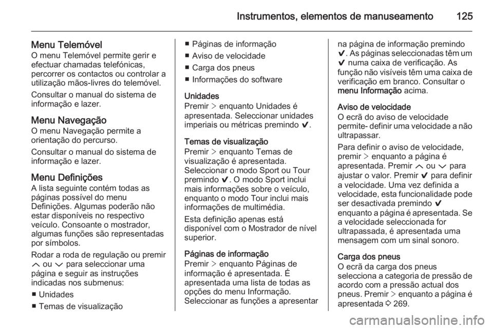 OPEL INSIGNIA 2015 Manual de Instruções (in Portugues) Instrumentos, elementos de manuseamento125
Menu Telemóvel
O menu Telemóvel permite gerir e
efectuar chamadas telefónicas,
percorrer os contactos ou controlar a
utilização mãos-livres do telemóv OPEL INSIGNIA 2015 Manual de Instruções (in Portugues) Instrumentos, elementos de manuseamento125
Menu Telemóvel
O menu Telemóvel permite gerir e
efectuar chamadas telefónicas,
percorrer os contactos ou controlar a
utilização mãos-livres do telemóv