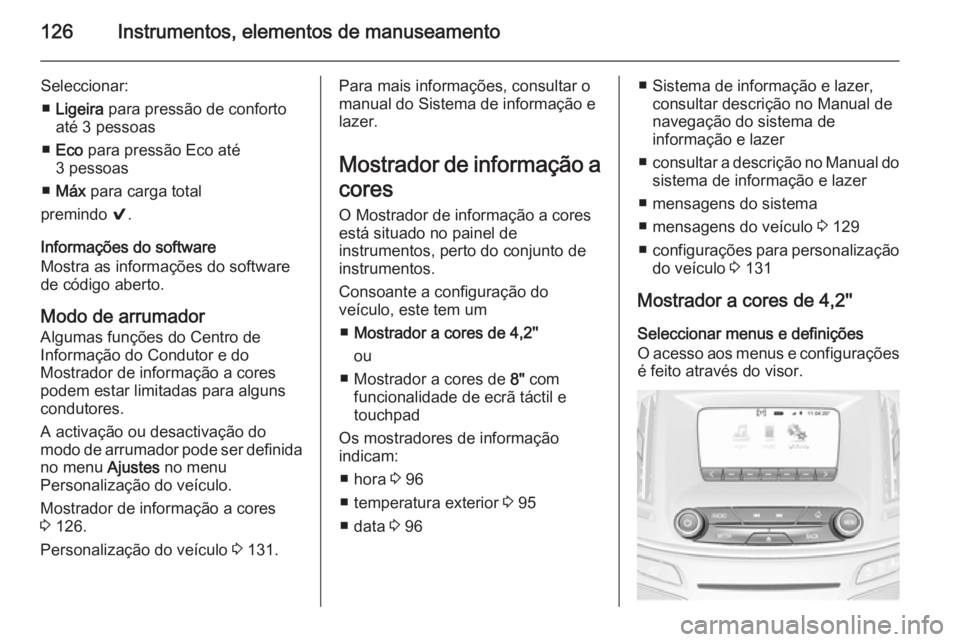 OPEL INSIGNIA 2015 Manual de Instruções (in Portugues) 126Instrumentos, elementos de manuseamento
Seleccionar:■ Ligeira para pressão de conforto
até 3 pessoas
■ Eco para pressão Eco até
3 pessoas
■ Máx para carga total
premindo 9.
Informaç OPEL INSIGNIA 2015 Manual de Instruções (in Portugues) 126Instrumentos, elementos de manuseamento
Seleccionar:■ Ligeira para pressão de conforto
até 3 pessoas
■ Eco para pressão Eco até
3 pessoas
■ Máx para carga total
premindo 9.
Informaç