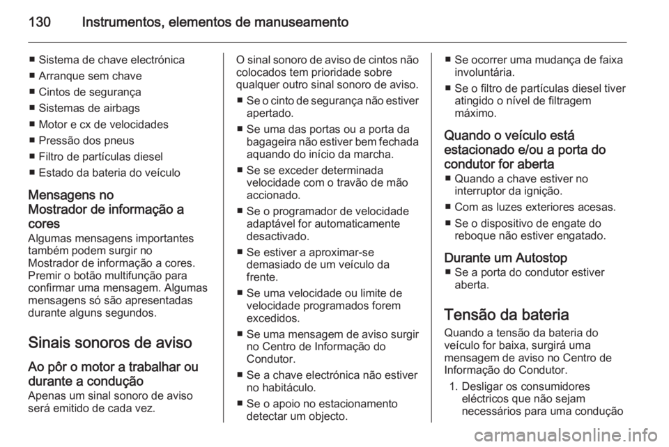 OPEL INSIGNIA 2015 Manual de Instruções (in Portugues) 130Instrumentos, elementos de manuseamento
■ Sistema de chave electrónica
■ Arranque sem chave
■ Cintos de segurança
■ Sistemas de airbags
■ Motor e cx de velocidades
■ Pressão dos pneu OPEL INSIGNIA 2015 Manual de Instruções (in Portugues) 130Instrumentos, elementos de manuseamento
■ Sistema de chave electrónica
■ Arranque sem chave
■ Cintos de segurança
■ Sistemas de airbags
■ Motor e cx de velocidades
■ Pressão dos pneu