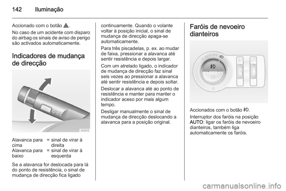 OPEL INSIGNIA 2015 Manual de Instruções (in Portugues) 142Iluminação
Accionado com o botão ¨.
No caso de um acidente com disparo
do airbag os sinais de aviso de perigo são activados automaticamente.
Indicadores de mudança
de direcçãoAlavanca para
OPEL INSIGNIA 2015 Manual de Instruções (in Portugues) 142Iluminação
Accionado com o botão ¨.
No caso de um acidente com disparo
do airbag os sinais de aviso de perigo são activados automaticamente.
Indicadores de mudança
de direcçãoAlavanca para