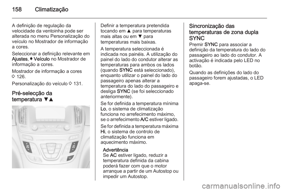 OPEL INSIGNIA 2015 Manual de Instruções (in Portugues) 158Climatização
A definição de regulação da
velocidade da ventoinha pode ser
alterada no menu Personalização do
veículo no Mostrador de informação
a cores.
Seleccionar a definição relevan OPEL INSIGNIA 2015 Manual de Instruções (in Portugues) 158Climatização
A definição de regulação da
velocidade da ventoinha pode ser
alterada no menu Personalização do
veículo no Mostrador de informação
a cores.
Seleccionar a definição relevan