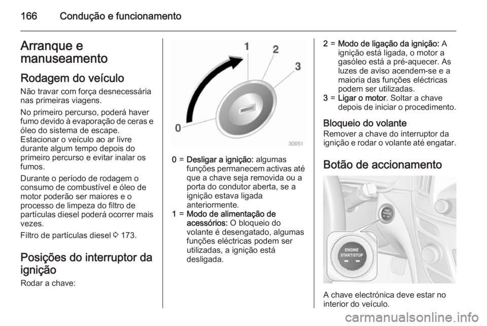 OPEL INSIGNIA 2015 Manual de Instruções (in Portugues) 166Condução e funcionamentoArranque e
manuseamento
Rodagem do veículo
Não travar com força desnecessária
nas primeiras viagens.
No primeiro percurso, poderá haver
fumo devido à evaporação de OPEL INSIGNIA 2015 Manual de Instruções (in Portugues) 166Condução e funcionamentoArranque e
manuseamento
Rodagem do veículo
Não travar com força desnecessária
nas primeiras viagens.
No primeiro percurso, poderá haver
fumo devido à evaporação de