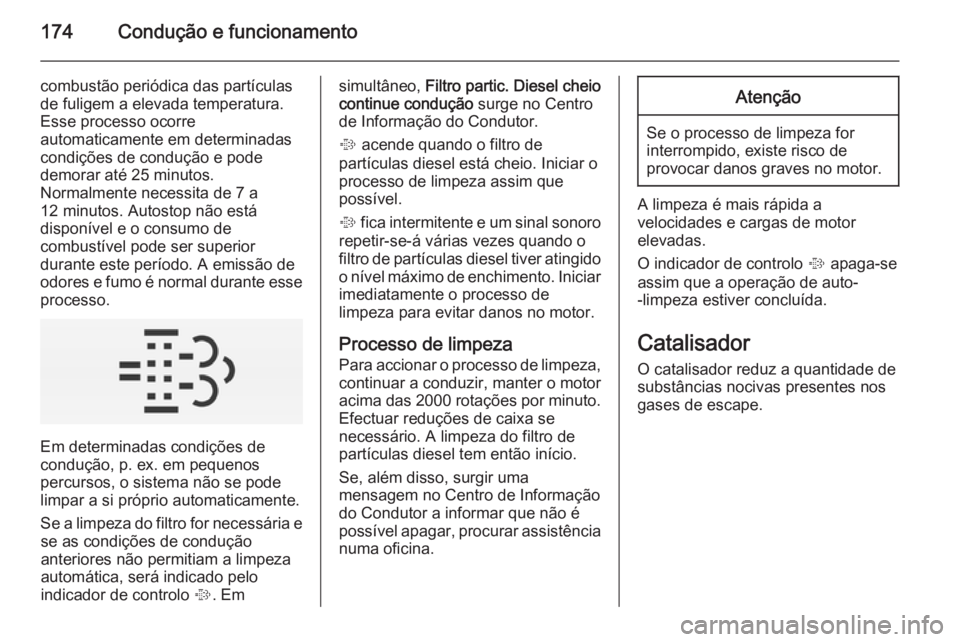OPEL INSIGNIA 2015 Manual de Instruções (in Portugues) 174Condução e funcionamento
combustão periódica das partículas
de fuligem a elevada temperatura.
Esse processo ocorre
automaticamente em determinadas
condições de condução e pode
demorar até OPEL INSIGNIA 2015 Manual de Instruções (in Portugues) 174Condução e funcionamento
combustão periódica das partículas
de fuligem a elevada temperatura.
Esse processo ocorre
automaticamente em determinadas
condições de condução e pode
demorar até