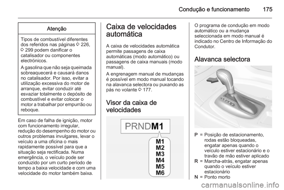 OPEL INSIGNIA 2015 Manual de Instruções (in Portugues) Condução e funcionamento175Atenção
Tipos de combustível diferentes
dos referidos nas páginas 3 226,
3 299 podem danificar o
catalisador ou componentes
electrónicos.
A gasolina que não seja q OPEL INSIGNIA 2015 Manual de Instruções (in Portugues) Condução e funcionamento175Atenção
Tipos de combustível diferentes
dos referidos nas páginas 3 226,
3 299 podem danificar o
catalisador ou componentes
electrónicos.
A gasolina que não seja q