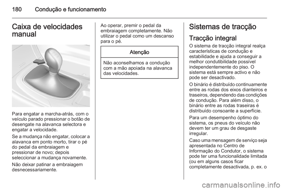 OPEL INSIGNIA 2015 Manual de Instruções (in Portugues) 180Condução e funcionamentoCaixa de velocidades
manual
Para engatar a marcha-atrás, com o
veículo parado pressionar o botão de
desengate na alavanca selectora e
engatar a velocidade.
Se a mudanç OPEL INSIGNIA 2015 Manual de Instruções (in Portugues) 180Condução e funcionamentoCaixa de velocidades
manual
Para engatar a marcha-atrás, com o
veículo parado pressionar o botão de
desengate na alavanca selectora e
engatar a velocidade.
Se a mudanç