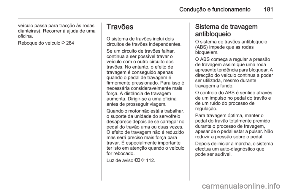 OPEL INSIGNIA 2015 Manual de Instruções (in Portugues) Condução e funcionamento181
veículo passa para tracção às rodas
dianteiras). Recorrer à ajuda de uma
oficina.
Reboque do veículo 3 284Travões
O sistema de travões inclui dois
circuitos de t OPEL INSIGNIA 2015 Manual de Instruções (in Portugues) Condução e funcionamento181
veículo passa para tracção às rodas
dianteiras). Recorrer à ajuda de uma
oficina.
Reboque do veículo 3 284Travões
O sistema de travões inclui dois
circuitos de t