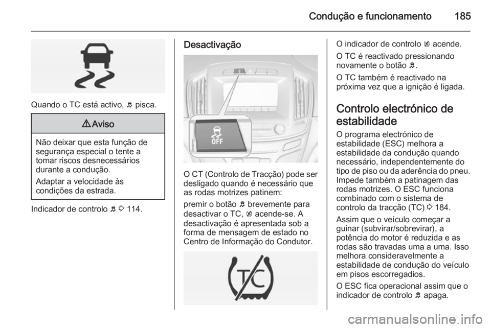 OPEL INSIGNIA 2015 Manual de Instruções (in Portugues) Condução e funcionamento185
Quando o TC está activo, b pisca.
9 Aviso
Não deixar que esta função de
segurança especial o tente a
tomar riscos desnecessários
durante a condução.
Adaptar a vel OPEL INSIGNIA 2015 Manual de Instruções (in Portugues) Condução e funcionamento185
Quando o TC está activo, b pisca.
9 Aviso
Não deixar que esta função de
segurança especial o tente a
tomar riscos desnecessários
durante a condução.
Adaptar a vel