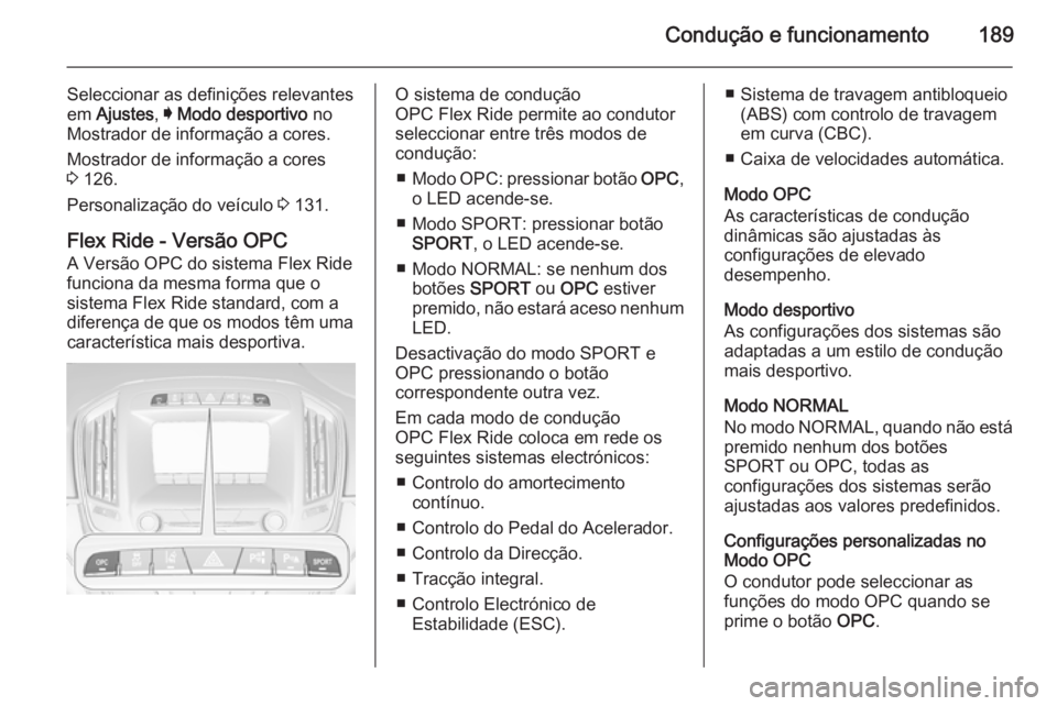 OPEL INSIGNIA 2015 Manual de Instruções (in Portugues) Condução e funcionamento189
Seleccionar as definições relevantes
em Ajustes , I Modo desportivo no
Mostrador de informação a cores.
Mostrador de informação a cores 3 126.
Personalização d OPEL INSIGNIA 2015 Manual de Instruções (in Portugues) Condução e funcionamento189
Seleccionar as definições relevantes
em Ajustes , I Modo desportivo no
Mostrador de informação a cores.
Mostrador de informação a cores 3 126.
Personalização d