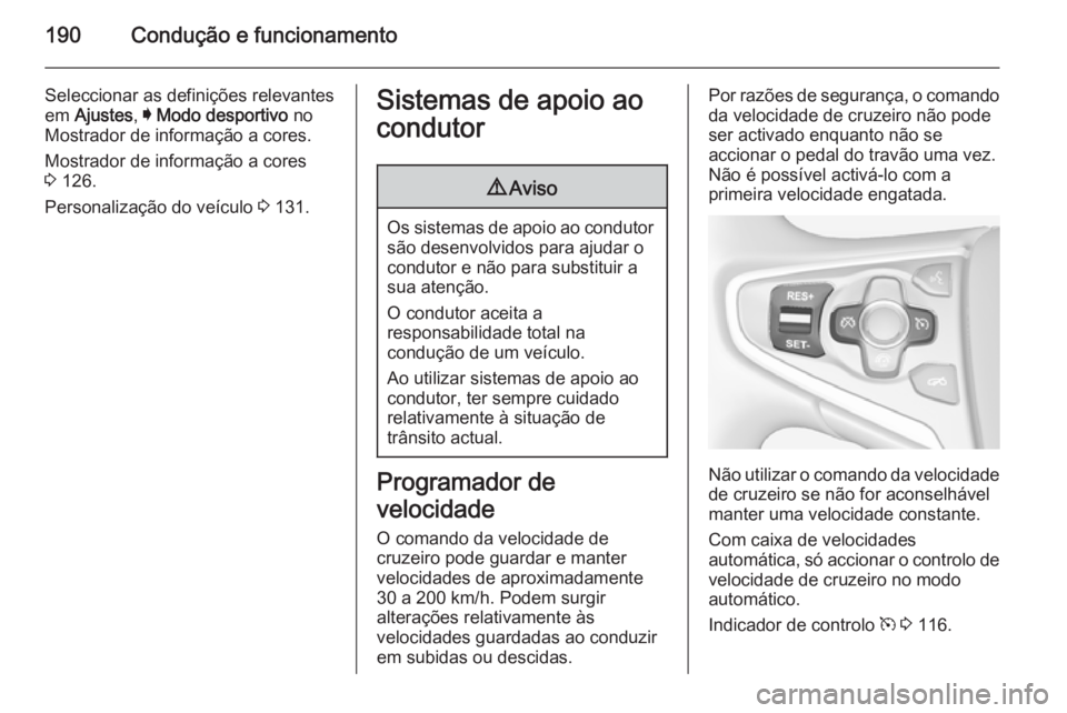 OPEL INSIGNIA 2015 Manual de Instruções (in Portugues) 190Condução e funcionamento
Seleccionar as definições relevantes
em Ajustes , I Modo desportivo no
Mostrador de informação a cores.
Mostrador de informação a cores
3 126.
Personalização d OPEL INSIGNIA 2015 Manual de Instruções (in Portugues) 190Condução e funcionamento
Seleccionar as definições relevantes
em Ajustes , I Modo desportivo no
Mostrador de informação a cores.
Mostrador de informação a cores
3 126.
Personalização d