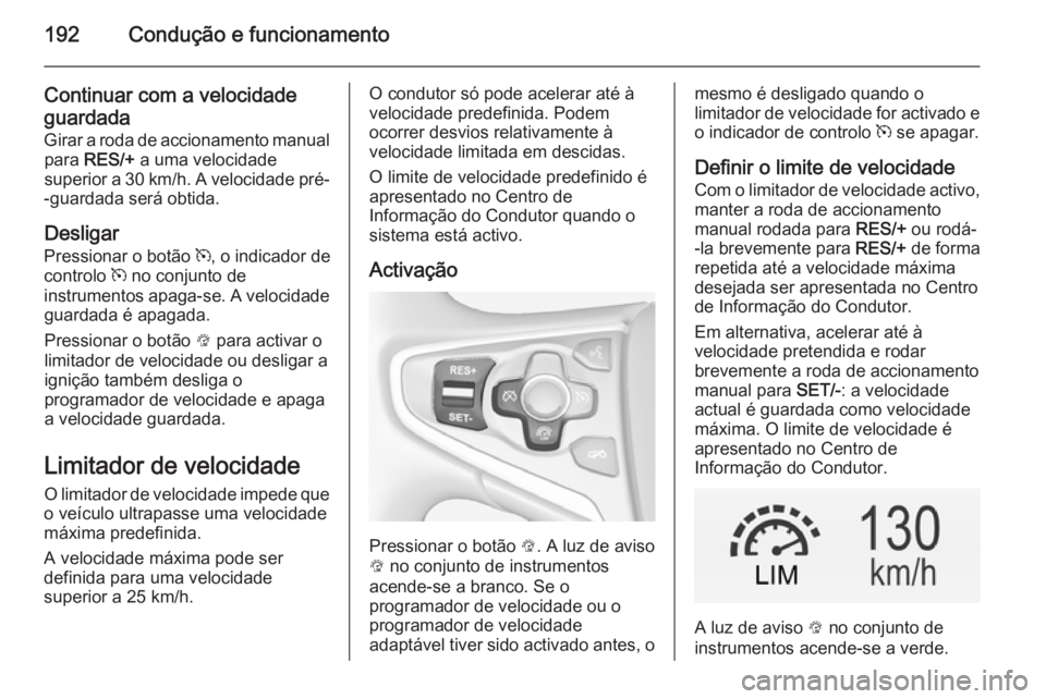 OPEL INSIGNIA 2015 Manual de Instruções (in Portugues) 192Condução e funcionamento
Continuar com a velocidade
guardada
Girar a roda de accionamento manual para RES/+ a uma velocidade
superior a 30 km/h. A velocidade pré-
-guardada será obtida.
Desli OPEL INSIGNIA 2015 Manual de Instruções (in Portugues) 192Condução e funcionamento
Continuar com a velocidade
guardada
Girar a roda de accionamento manual para RES/+ a uma velocidade
superior a 30 km/h. A velocidade pré-
-guardada será obtida.
Desli