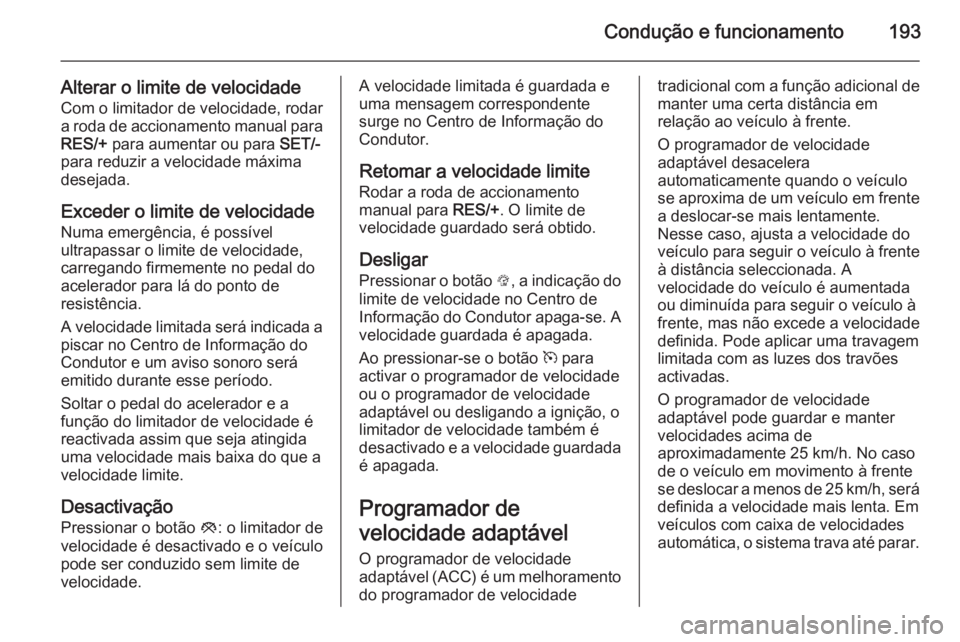 OPEL INSIGNIA 2015 Manual de Instruções (in Portugues) Condução e funcionamento193
Alterar o limite de velocidadeCom o limitador de velocidade, rodar
a roda de accionamento manual para
RES/+ para aumentar ou para SET/-
para reduzir a velocidade máxim OPEL INSIGNIA 2015 Manual de Instruções (in Portugues) Condução e funcionamento193
Alterar o limite de velocidadeCom o limitador de velocidade, rodar
a roda de accionamento manual para
RES/+ para aumentar ou para SET/-
para reduzir a velocidade máxim