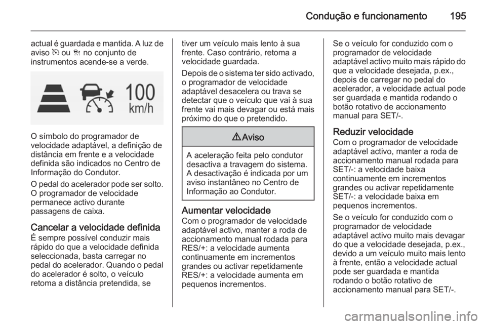 OPEL INSIGNIA 2015 Manual de Instruções (in Portugues) Condução e funcionamento195
actual é guardada e mantida. A luz deaviso m ou C no conjunto de
instrumentos acende-se a verde.
O símbolo do programador de
velocidade adaptável, a definição de
d OPEL INSIGNIA 2015 Manual de Instruções (in Portugues) Condução e funcionamento195
actual é guardada e mantida. A luz deaviso m ou C no conjunto de
instrumentos acende-se a verde.
O símbolo do programador de
velocidade adaptável, a definição de
d