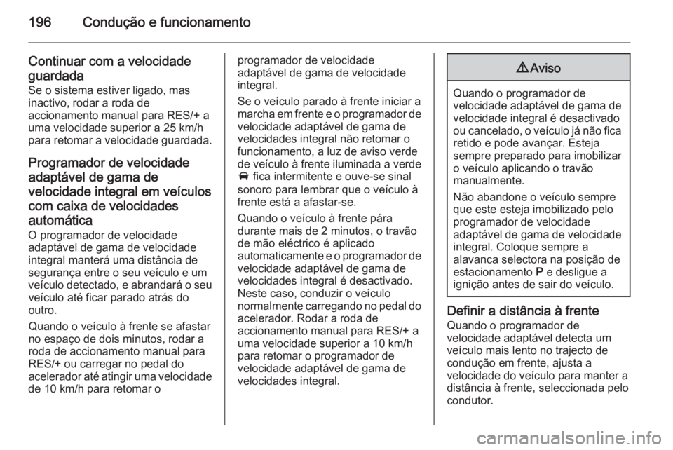 OPEL INSIGNIA 2015 Manual de Instruções (in Portugues) 196Condução e funcionamento
Continuar com a velocidade
guardada
Se o sistema estiver ligado, mas inactivo, rodar a roda de
accionamento manual para RES/+ a
uma velocidade superior a 25 km/h
para ret OPEL INSIGNIA 2015 Manual de Instruções (in Portugues) 196Condução e funcionamento
Continuar com a velocidade
guardada
Se o sistema estiver ligado, mas inactivo, rodar a roda de
accionamento manual para RES/+ a
uma velocidade superior a 25 km/h
para ret