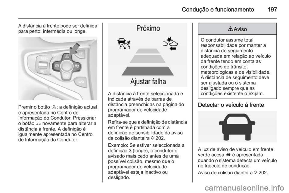OPEL INSIGNIA 2015 Manual de Instruções (in Portugues) Condução e funcionamento197
A distância à frente pode ser definidapara perto, intermédia ou longe.
Premir o botão E; a definição actual
é apresentada no Centro de
Informação do Condutor. P OPEL INSIGNIA 2015 Manual de Instruções (in Portugues) Condução e funcionamento197
A distância à frente pode ser definidapara perto, intermédia ou longe.
Premir o botão E; a definição actual
é apresentada no Centro de
Informação do Condutor. P