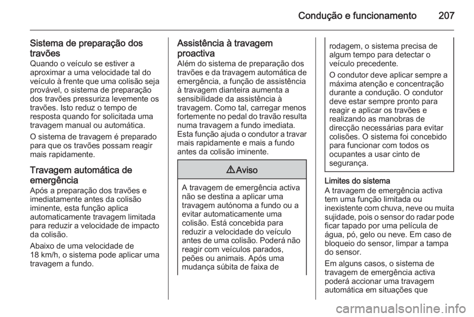 OPEL INSIGNIA 2015 Manual de Instruções (in Portugues) Condução e funcionamento207
Sistema de preparação dos
travões Quando o veículo se estiver a
aproximar a uma velocidade tal do
veículo à frente que uma colisão seja provável, o sistema de pre OPEL INSIGNIA 2015 Manual de Instruções (in Portugues) Condução e funcionamento207
Sistema de preparação dos
travões Quando o veículo se estiver a
aproximar a uma velocidade tal do
veículo à frente que uma colisão seja provável, o sistema de pre