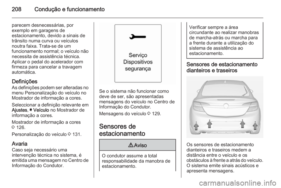 OPEL INSIGNIA 2015 Manual de Instruções (in Portugues) 208Condução e funcionamento
parecem desnecessárias, por
exemplo em garagens de
estacionamento, devido a sinais de
trânsito numa curva ou veículos
noutra faixa. Trata-se de um
funcionamento normal OPEL INSIGNIA 2015 Manual de Instruções (in Portugues) 208Condução e funcionamento
parecem desnecessárias, por
exemplo em garagens de
estacionamento, devido a sinais de
trânsito numa curva ou veículos
noutra faixa. Trata-se de um
funcionamento normal