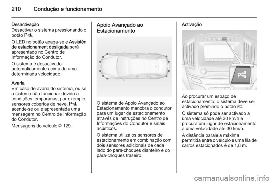 OPEL INSIGNIA 2015 Manual de Instruções (in Portugues) 210Condução e funcionamento
Desactivação
Desactivar o sistema pressionando o
botão r.
O LED no botão apaga-se e Assistên
de estacionament desligada será
apresentado no Centro de
Informaçã OPEL INSIGNIA 2015 Manual de Instruções (in Portugues) 210Condução e funcionamento
Desactivação
Desactivar o sistema pressionando o
botão r.
O LED no botão apaga-se e Assistên
de estacionament desligada será
apresentado no Centro de
Informaçã