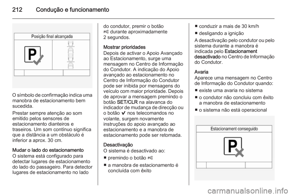 OPEL INSIGNIA 2015 Manual de Instruções (in Portugues) 212Condução e funcionamento
O símbolo de confirmação indica umamanobra de estacionamento bem
sucedida.
Prestar sempre atenção ao som
emitido pelos sensores de
estacionamento dianteiros e
trasei OPEL INSIGNIA 2015 Manual de Instruções (in Portugues) 212Condução e funcionamento
O símbolo de confirmação indica umamanobra de estacionamento bem
sucedida.
Prestar sempre atenção ao som
emitido pelos sensores de
estacionamento dianteiros e
trasei