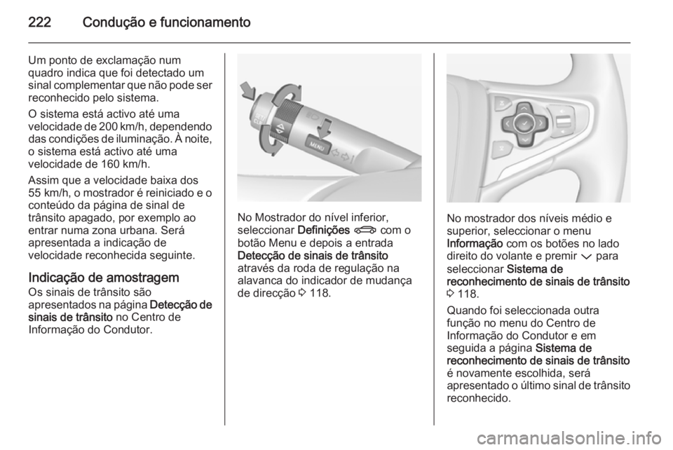 OPEL INSIGNIA 2015 Manual de Instruções (in Portugues) 222Condução e funcionamento
Um ponto de exclamação num
quadro indica que foi detectado um
sinal complementar que não pode ser reconhecido pelo sistema.
O sistema está activo até uma
velocidade OPEL INSIGNIA 2015 Manual de Instruções (in Portugues) 222Condução e funcionamento
Um ponto de exclamação num
quadro indica que foi detectado um
sinal complementar que não pode ser reconhecido pelo sistema.
O sistema está activo até uma
velocidade