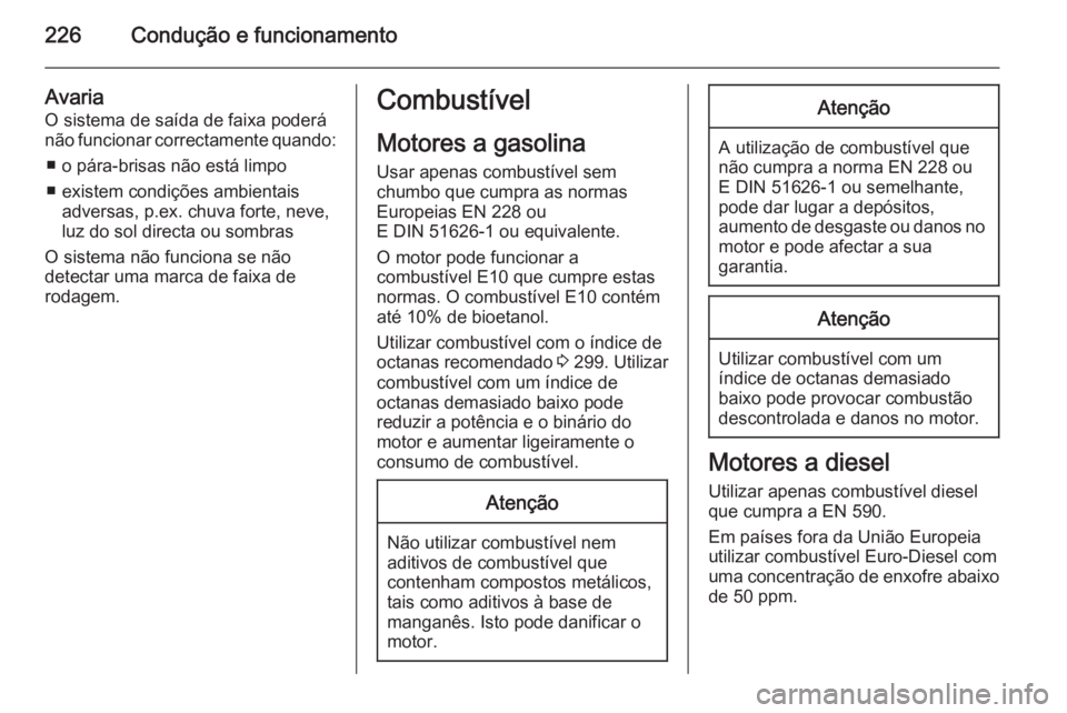 OPEL INSIGNIA 2015 Manual de Instruções (in Portugues) 226Condução e funcionamento
Avaria
O sistema de saída de faixa poderá
não funcionar correctamente quando:
■ o pára-brisas não está limpo
■ existem condições ambientais adversas, p.ex. ch OPEL INSIGNIA 2015 Manual de Instruções (in Portugues) 226Condução e funcionamento
Avaria
O sistema de saída de faixa poderá
não funcionar correctamente quando:
■ o pára-brisas não está limpo
■ existem condições ambientais adversas, p.ex. ch