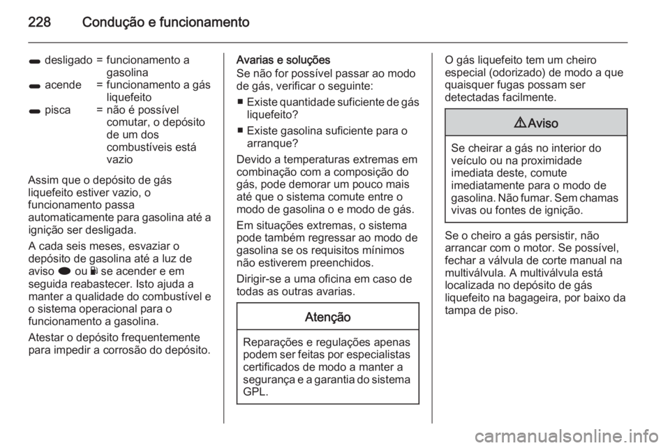 OPEL INSIGNIA 2015 Manual de Instruções (in Portugues) 228Condução e funcionamento
1 desligado=funcionamento a
gasolina1 acende=funcionamento a gás
liquefeito1 pisca=não é possível
comutar, o depósito
de um dos
combustíveis está
vazio
Assim que OPEL INSIGNIA 2015 Manual de Instruções (in Portugues) 228Condução e funcionamento
1 desligado=funcionamento a
gasolina1 acende=funcionamento a gás
liquefeito1 pisca=não é possível
comutar, o depósito
de um dos
combustíveis está
vazio
Assim que