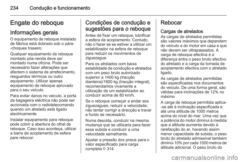 OPEL INSIGNIA 2015 Manual de Instruções (in Portugues) 234Condução e funcionamentoEngate do reboqueInformações gerais
O equipamento de reboque instalado de fábrica está dobrado sob o pára-
-choques traseiro.
Qualquer equipamento de reboque
montado OPEL INSIGNIA 2015 Manual de Instruções (in Portugues) 234Condução e funcionamentoEngate do reboqueInformações gerais
O equipamento de reboque instalado de fábrica está dobrado sob o pára-
-choques traseiro.
Qualquer equipamento de reboque
montado
