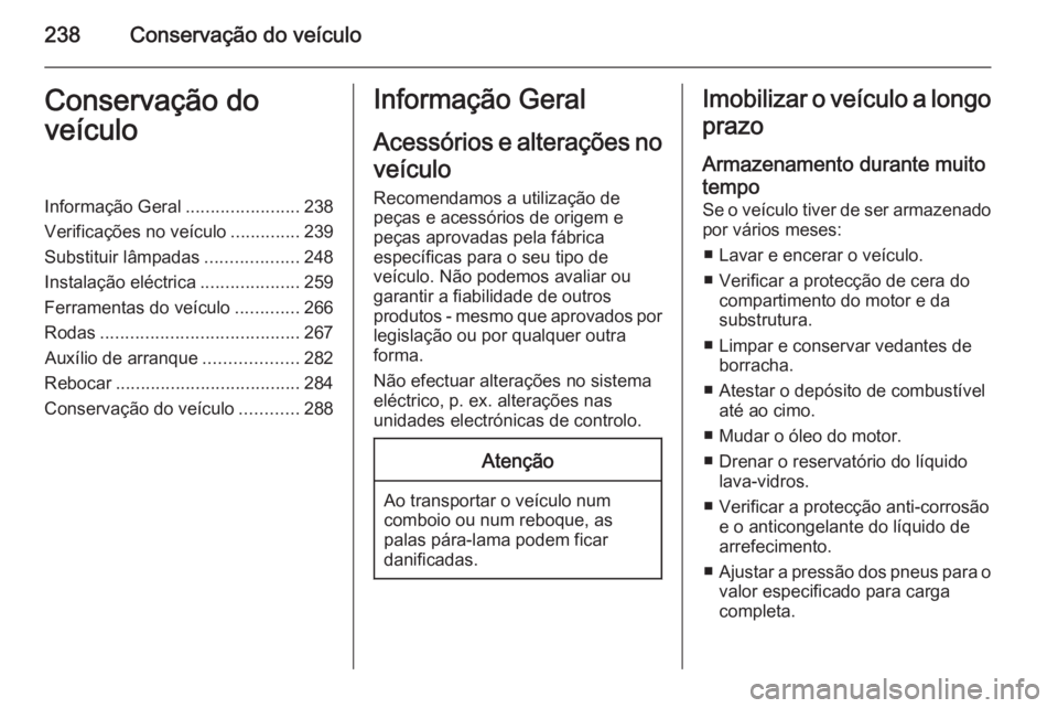 OPEL INSIGNIA 2015  Manual de Instruções (in Portugues) 238Conservação do veículoConservação do
veículoInformação Geral .......................238
Verificações no veículo ..............239
Substituir lâmpadas ...................248
Instalação