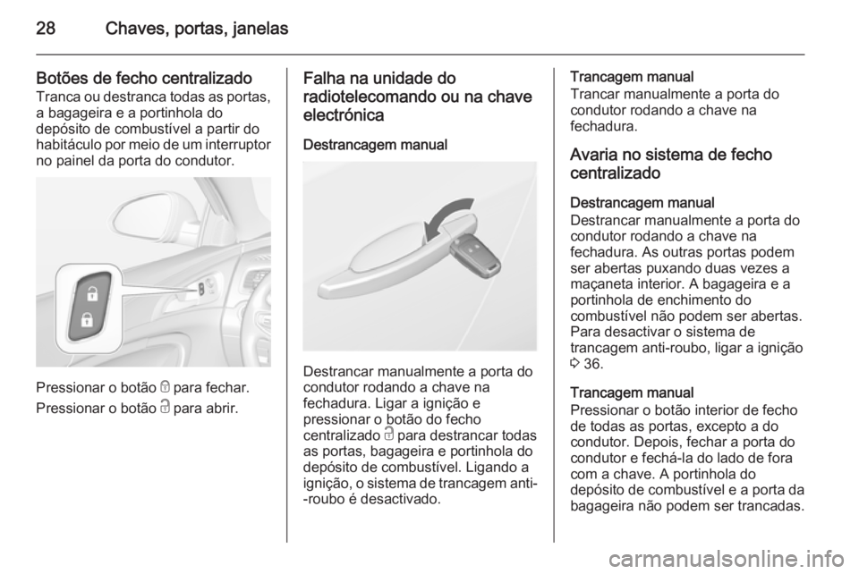 OPEL INSIGNIA 2015 Manual de Instruções (in Portugues) 28Chaves, portas, janelas
Botões de fecho centralizadoTranca ou destranca todas as portas,
a bagageira e a portinhola do
depósito de combustível a partir do
habitáculo por meio de um interruptor
n OPEL INSIGNIA 2015 Manual de Instruções (in Portugues) 28Chaves, portas, janelas
Botões de fecho centralizadoTranca ou destranca todas as portas,
a bagageira e a portinhola do
depósito de combustível a partir do
habitáculo por meio de um interruptor
n
