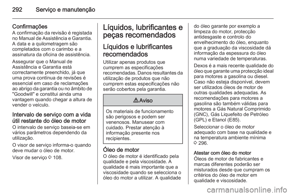 OPEL INSIGNIA 2015 Manual de Instruções (in Portugues) 292Serviço e manutenção
Confirmações
A confirmação da revisão é registada no Manual de Assistência e Garantia. A data e a quilometragem são
completados com o carimbo e a
assinatura da ofici OPEL INSIGNIA 2015 Manual de Instruções (in Portugues) 292Serviço e manutenção
Confirmações
A confirmação da revisão é registada no Manual de Assistência e Garantia. A data e a quilometragem são
completados com o carimbo e a
assinatura da ofici