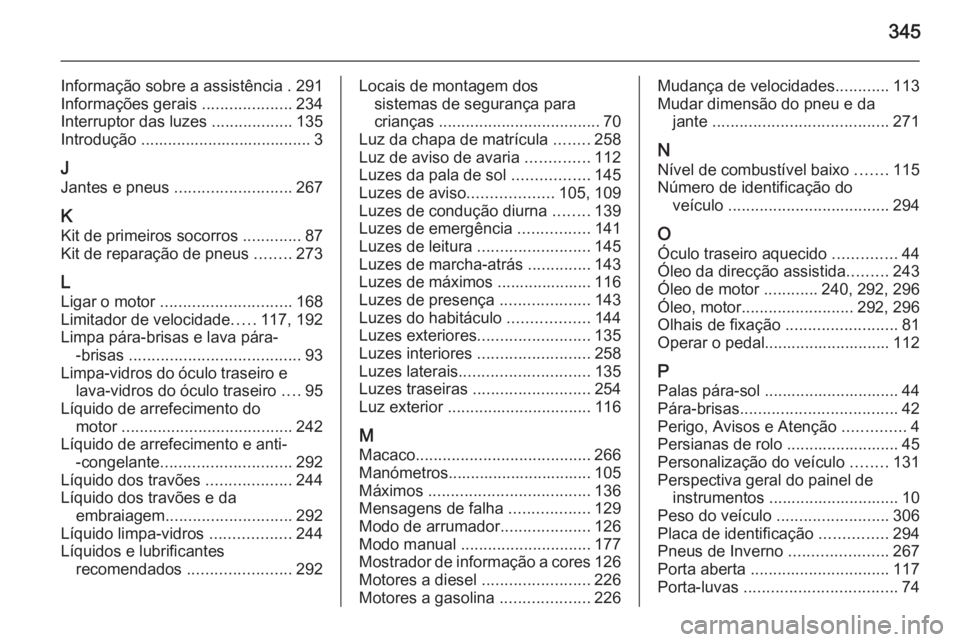 OPEL INSIGNIA 2015 Manual de Instruções (in Portugues) 345
Informação sobre a assistência . 291
Informações gerais ....................234
Interruptor das luzes ..................135
Introdução ...................................... 3
J Jantes e OPEL INSIGNIA 2015 Manual de Instruções (in Portugues) 345
Informação sobre a assistência . 291
Informações gerais ....................234
Interruptor das luzes ..................135
Introdução ...................................... 3
J Jantes e